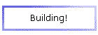 Building!